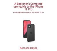 Bernard Gates A Beginner's Complete user guide to the iPhone 12 Pro (Tascabile)