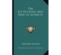 Bernard Jensen The Joy Of Living And How To Attain It (Tascabile)