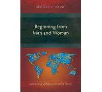 Bernard K Wong Beginning from Man and Woman (Tascabile)