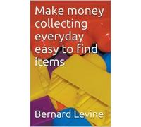 Bernard Levine Make Money Collecting Everyday Easy to Find Items (Tascabile)