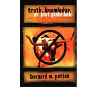Bernard M. Patten Truth, Knowledge, Or Just Plain Bull (Tascabile)