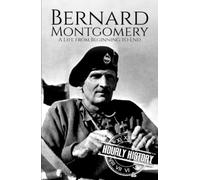 Bernard Montgomery: A Life from Beginning to End