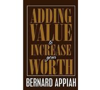 Bernard O Appiah Adding Value to Increase Your Worth (Tascabile)