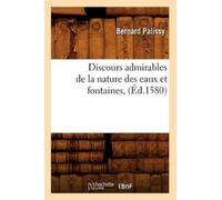 Bernard Palissy Discours Admirables de la Nature Des Eaux Et Fontain (Tascabile)