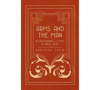 Bernard Shaw Arms And The Man - An Anti-Romantic Comedy In Three Act (Tascabile)