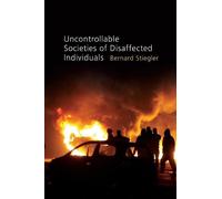 Bernard Stiegler Uncontrollable Societies of Disaffected Individuals (Tascabile)