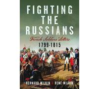 Fighting the Russians: French Soldiers’ Letters, 1799-1815 by Bernard Wilkin