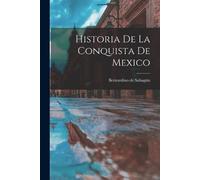 Bernardino de Sahagún Historia de la conquista de Mexico (Tascabile)