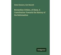 Bernardino Ochino, of Siena. A Contribution Towards the History of the Reformation