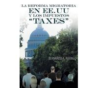 Bernardo A Arang La Reforma Migratoria En Ee.Uu y Los Impuestos Taxe (Tascabile)