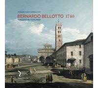 Bernardo Bellotto 1740. Viaggio in Toscana. Catalogo della mostra (Lucca, 12 ottobre 2019-6 gennaio 2020). Ediz. italiana e inglese