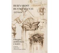 Bernardo Buontalenti (1523-1608). Disegno, architettura e teatro
