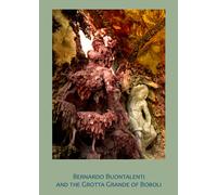 Bernardo Buontalenti and the Grotta Grande of Boboli. Ediz. illustrata - 2016