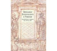 Bernardo Buontalenti e Firenze. Architettura e disegno dal 1576 al 1607
