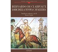 Bernardo di Clairvaux. Lode della nuova cavalleria