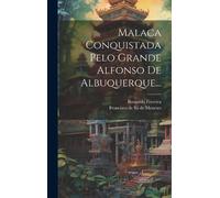 Bernardo Ferrei Malaca Conquistada Pelo Grande Alfonso De Alb (Copertina rigida)