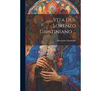 Bernardo Giustiniani Vita Di S. Lorenzo Giustiniano ... (Tascabile)