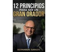 Bernardo Jurado 12 principios para ser un gran orador (Tascabile)