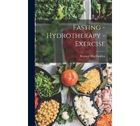 Bernarr Macfadden Fasting - Hydrotherapy - Exercise (Tascabile)
