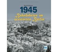 Bernd Kuhlmann 1945 - Bahnfahrten im zerstörten Berlin (Copertina rigida)