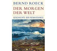 Bernd Roeck Der Morgen der Welt: Geschichte der Renaissance ( (Copertina rigida)