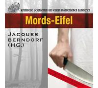 Berndorf,Jacques - Mords-Eifel: Kriminelle Geschichten aus einem mörderischen Landstrich (7:16 Stunden, ungekürzte Lesung)