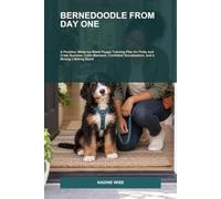 Bernedoodle from Day One: A Positive, W y-Week Puppy Training Plan for Potty and Crate Success, Calm Manners, Confident Socialization, and a Strong Lifelong Bond