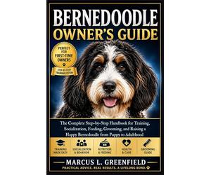 BERNEDOODLE OWNER’S GUIDE: The Complete Step-by-Step Handbook for Training, Socialization, Feeding, Grooming, and Raising a Happy Bernedoodle from Puppy to Adulthood