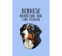 Bernese Mountain Dog Care Planner: A Comprehensive Guide to Health, Grooming, and Nutrition, 6x9 Inches, 120 Pages For Bernese Mountain Dogs