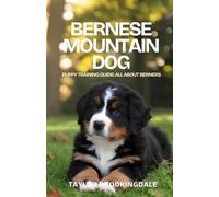 BERNESE MOUNTAIN DOG PUPPY TRAINING GUIDE: ALL ABOUT BERNERS: Positive Reinforcement Methods for House & Potty Training, Socialization, Core Commands ... Build a Lifelong Bond With Your Gentle Giant