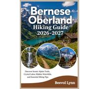 Bernese Oberland Hiking Guide 2026-2027: Discover Scenic Alpine Trails, Crystal Lakes, Hidden Waterfalls, and Essential Hiking Tips