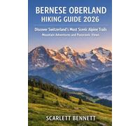 BERNESE OBERLAND HIKING GUIDE 2026: Discover Switzerland’s Most Scenic Alpine Trails Mountain Adventures and Panoramic Views