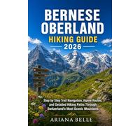 BERNESE OBERLAND HIKING GUIDE 2026: Step by Step Trail Navigation, Alpine Routes, and Detailed Hiking Paths Through Switzerland’s Most Scenic Mountains