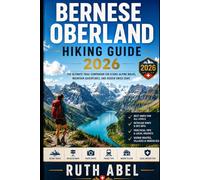 BERNESE OBERLAND HIKING GUIDE 2026: Trail Companion for Scenic Alpine Walks, Mountain Adventures, and Hidden Swiss Gems