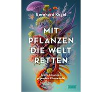 Bernhard Kegel Mit Pflanzen die Welt retten: Grüne Lösungen g (Copertina rigida)