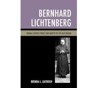 Bernhard Lichtenberg: Roman Catholic Priest and Martyr of the Nazi Regime