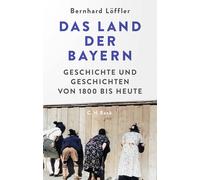Bernhard Löffle Das Land der Bayern: Geschichte und Geschicht (Copertina rigida)