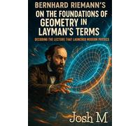 Bernhard Riemann's On the Foundations of Geometry in Layman's Terms: Decoding the Lecture that Launched Modern Physics