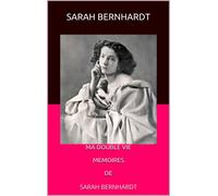 Ma double vie Les Mémoires de Sarah Bernhardt