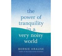 Bernie Krause The Power of Tranquility in a Very Noisy World (Copertina rigida)