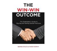 The Win-Win Outcome: The Dealmaker's Guide to Buying and Selling Dental