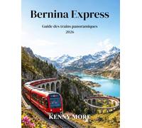 Bernina Express Guide des trains panoramiques 2026: Guide du voyageur novice pour découvrir les glaciers suisses, les villages alpins, les viaducs et le voyage magique en train vers l'Italie
