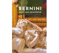 Bernini Kunst und Architektur: Leben, Werke und Schauplätze im barocken Rom