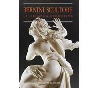 Bernini Scultore. La Tecnica Esecutiva - - 2002