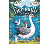 Bernoulli the Swiss Goose and the Secret of Flying Wings: How Curiosity Helped a Swan Discover the Secret of Flight