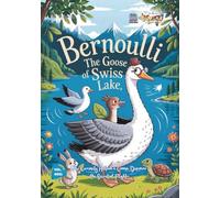 Bernoulli the Swiss Goose and the Secret of Flying Wings: How Curiosity Helped a Swan Discover the Secret of Flight