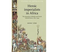 Berny Sèbe Heroic Imperialists in Africa (Tascabile) Studies in Imperialism