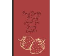 Berry Beautiful: A Sweet Journal for Growing Confidence: For those who need guidance in their journey of reclaiming their confidence