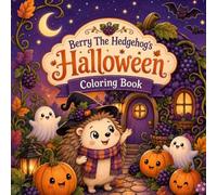 Berry The Hedgehog’s Halloween Coloring Book: A Cozy Not-So-Spooky Halloween Coloring Adventure with Pumpkins, Friendly Ghosts, Bats, Berry Vines, and Woodland Friends