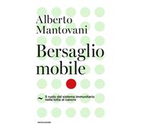Bersaglio mobile. Il ruolo del sistema immunitario nella lotta al cancro -...